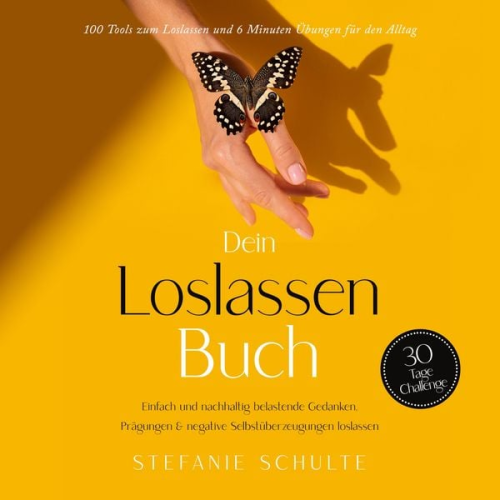 Stefanie Schulte - Dein Loslassen Buch: 100 Tools zum Loslassen und 6 Minuten Übungen für den Alltag | Einfach und nachhaltig belastende Gedanken, Prägungen & negative S