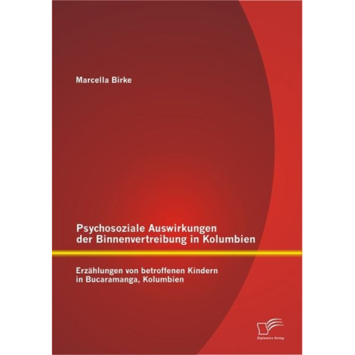 Marcella Birke - Psychosoziale Auswirkungen der Binnenvertreibung in Kolumbien: Erzählungen von betroffenen Kindern in Bucaramanga, Kolumbien