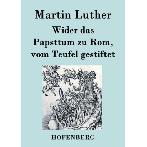 Martin Luther - Wider das Papsttum zu Rom, vom Teufel gestiftet