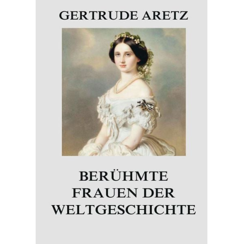 Gertrude Aretz - Berühmte Frauen der Weltgeschichte