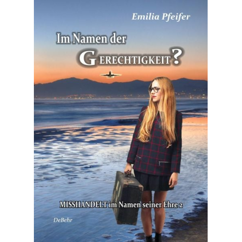 Emilia Pfeifer - Im Namen der Gerechtigkeit? - Misshandelt im Namen seiner Ehre Band 2 - Tatsachenroman