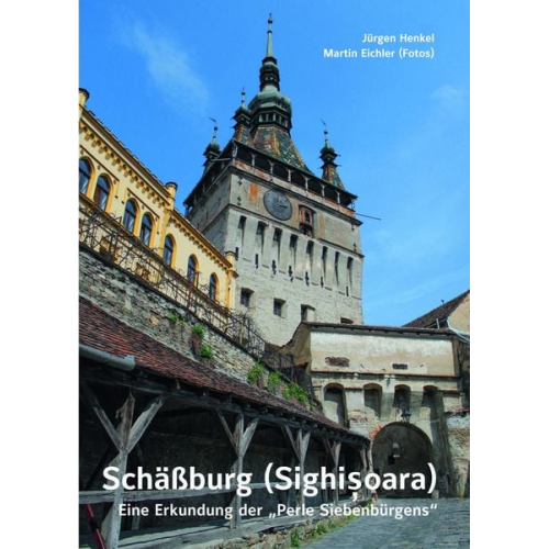 Jürgen Henkel - Schäßburg (Sighişoara) – Eine Erkundung der „Perle Siebenbürgens“