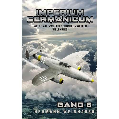 Hermann Weinhauer - Imperium Germanicum - Alternativweltgeschichte Zweiter Weltkrieg Band 6