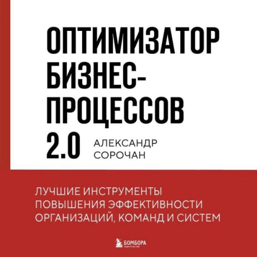 Aleksandr Sorochan - Optimizator biznes-protsessov 2.0. Luchshiye instrumenty povysheniya effektivnosti organizatsiy, komand i sistem