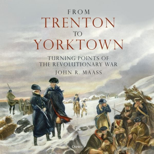 John R. Maass - From Trenton to Yorktown