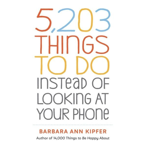 Barbara Ann Kipfer - 5,203 Things to Do Instead of Looking at Your Phone