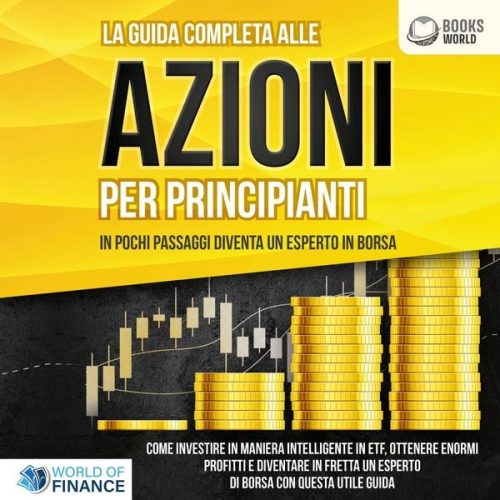 World of Finance - La guida completa agli investimenti in ETF PER PRINCIPIANTI: Come investire in maniera intelligente in ETF, ottenere enormi profitti e diventare in fretta un esperto di Borsa con questa utile guida