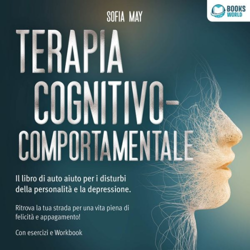 Sofia May - Terapia cognitivo-comportamentale: Il libro di auto aiuto per i disturbi di personalità e la depressione. Ritrova la tua strada verso una vita piena di felicità e appagamento!