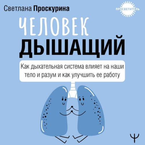 Svetlana Proskurina - Chelovek dyshaschiy. Kak dyhatelnaya sistema vliyaet na nashi telo i razum i kak uluchshit eyo rabotu