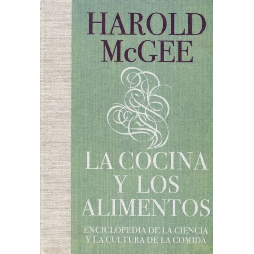 Harold McGee - La Cocina Y Los Alimentos: Enciclopedia de la Ciencia Y La Cultura de la Comida / On Food and Cooking