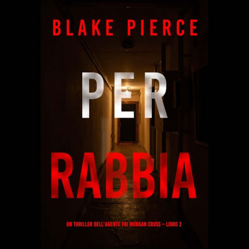 Blake Pierce - Per rabbia (Un thriller dell'agente FBI Morgan Cross – Libro 2)
