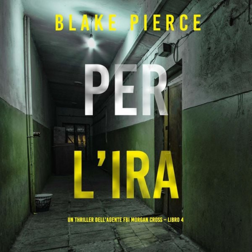 Blake Pierce - Per l'ira (Un thriller dell'agente FBI Morgan Cross – Libro 4)