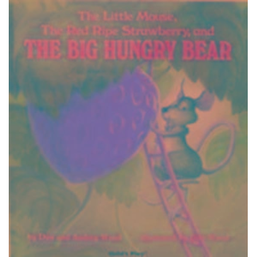 Audrey Wood Don Wood - The Little Mouse, the Red Ripe Strawberry, and the Big Hungry Bear