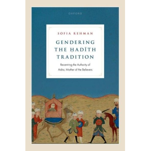 Sofia Rehman - Gendering the &#7716;ad&#299;th Tradition