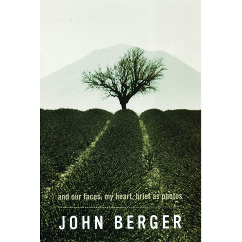 John Berger - And Our Faces, My Heart, Brief as Photos