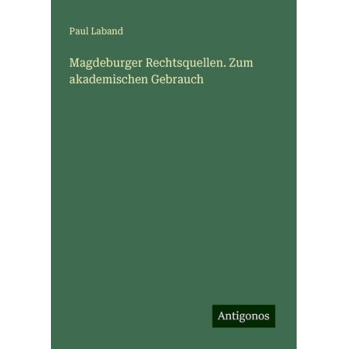 Paul Laband - Magdeburger Rechtsquellen. Zum akademischen Gebrauch