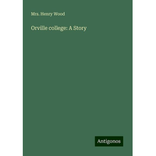 Henry Wood - Orville college: A Story