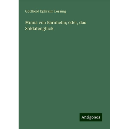 Gotthold Ephraim Lessing - Minna von Barnhelm; oder, das Soldatenglück