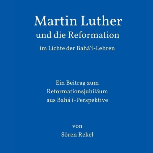 Sören Rekel - Martin Luther und die Reformation im Lichte der Bahá'í-Lehren
