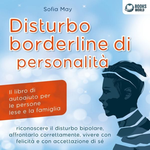 Sofia May - DISTURBO BORDERLINE DI PERSONALITÀ: Il libro di autoaiuto per le persone lese e la famiglia, riconoscere il disturbo bipolare, affrontarlo correttamente, vivere con felicità e con accettazione di sé