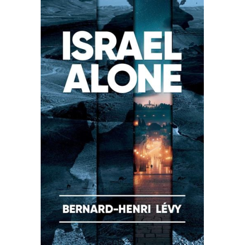 Bernard-Henri Levy - Israel Alone