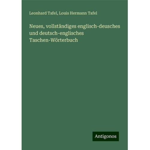 Leonhard Tafel Louis Hermann Tafel - Neues, vollständiges englisch-deusches und deutsch-englisches Taschen-Wörterbuch