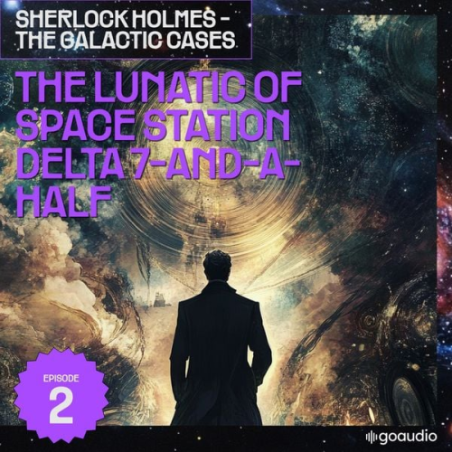 Arthur Conan Doyle S. Pomej - The Lunatic of Space Station Delta 7-And-A-Half (Sherlock Holmes - The Galactic Cases, Episode 2)