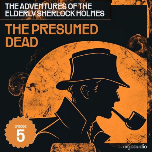 Arthur Conan Doyle Charles Fraser - The Presumed Dead (The Adventures of the Elderly Sherlock Holmes, Episode 5)