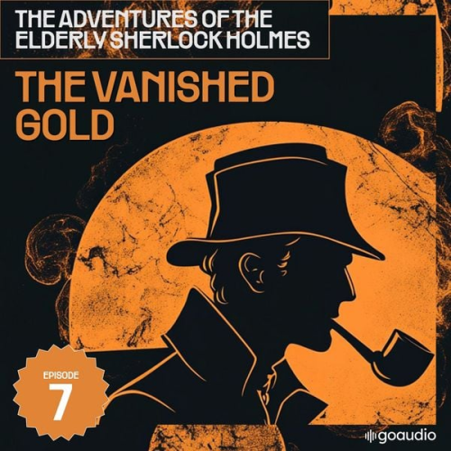 Arthur Conan Doyle Charles Fraser - The Vanished Gold (The Adventures of the Elderly Sherlock Holmes, Episode 7)