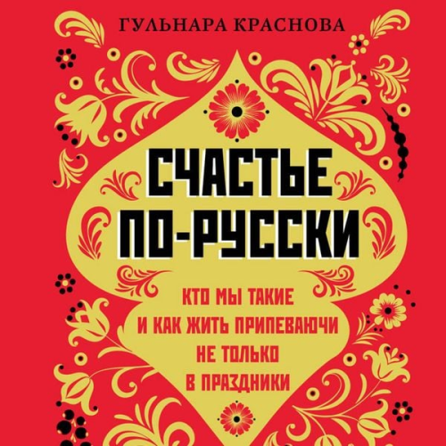 Gulnara Krasnova - Schastye po-russki. Kto my takiye i kak zhit pripevayuchi ne tolko v prazdniki