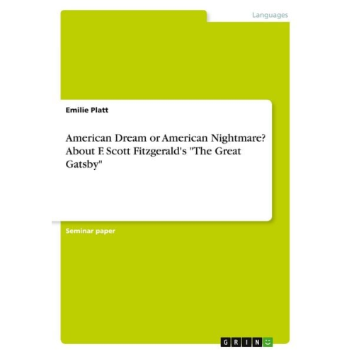 Emilie Platt - American Dream or American Nightmare? About F. Scott Fitzgerald's "The Great Gatsby"