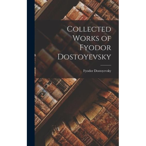 Fyodor Dostoyevsky - Collected Works of Fyodor Dostoyevsky
