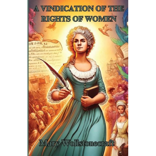 Mary Wollstonecraft - A Vindication Of The Rights Of Women(Illustrated)