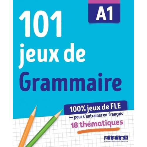 Camille Dereeper Louise Rousselot - 100% Jeux de FLE - 101 jeux de Grammaire A1 - Cahier de jeux