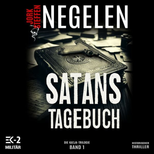 Jork Steffen Negelen - Satans Tagebuch: Die Katja-Trilogie – Band 1 (Historischer Weltkriegs-Thriller)