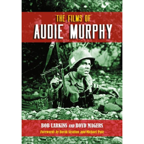 Bob Larkins Boyd Magers - The Films of Audie Murphy