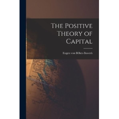 Eugen Böhm-Bawerk - The Positive Theory of Capital