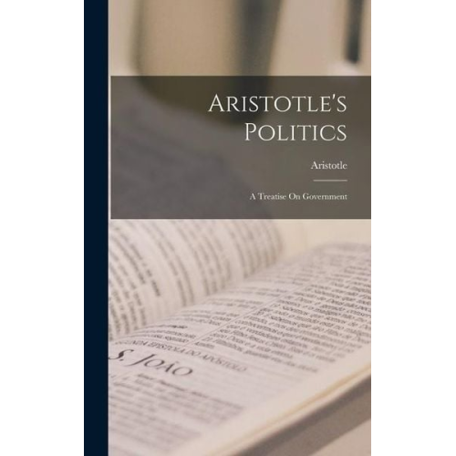 Aristotle - Aristotle's Politics: A Treatise On Government