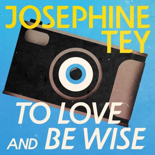 Josephine Tey - To Love and Be Wise