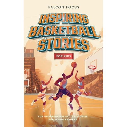 Falcon Focus - Inspiring Basketball Stories For Kids - Fun, Inspirational Facts & Stories For Young Readers