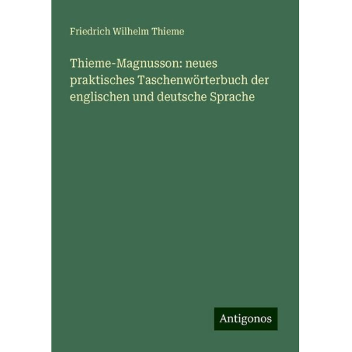 Friedrich Wilhelm Thieme - Thieme-Magnusson: neues praktisches Taschenwörterbuch der englischen und deutsche Sprache