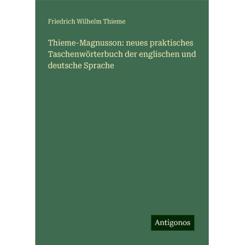 Friedrich Wilhelm Thieme - Thieme-Magnusson: neues praktisches Taschenwörterbuch der englischen und deutsche Sprache