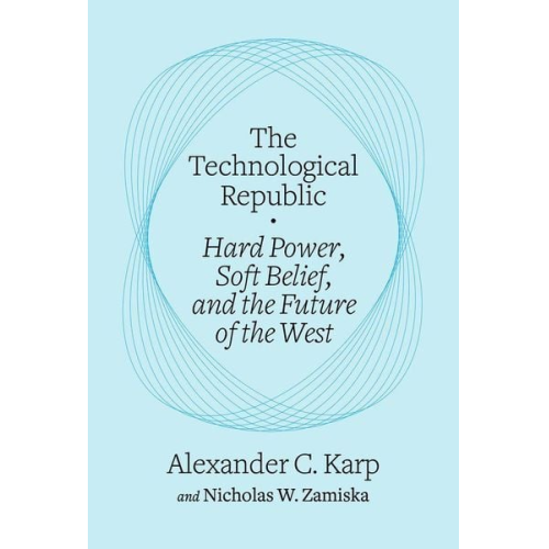 Alexander C. Karp Nicholas W. Zamiska - The Technological Republic