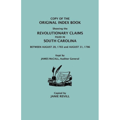 Copy of the Original Index Book Showing the Revolutionary Claims Filed in South Carolina Between August 20, 1783 and August 31, 1786. Kept by James MC