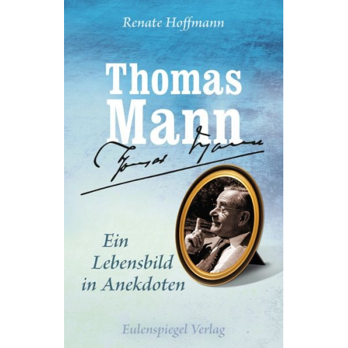 Renate Hoffmann - Thomas Mann - Ein Lebensbild in Anekdoten