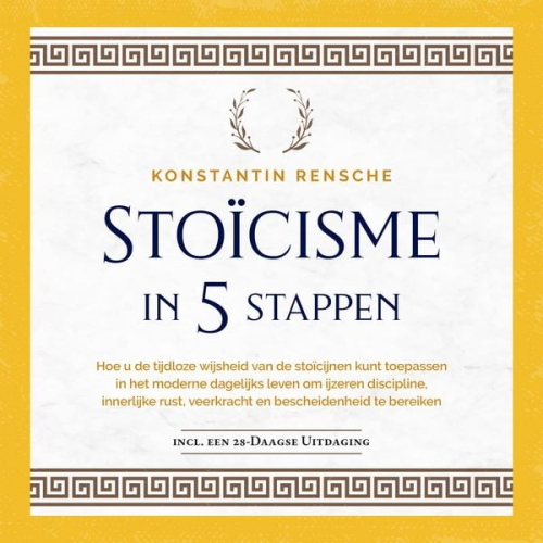 Konstantin Rensche - Stoïcisme in 5 stappen: Hoe u de tijdloze wijsheid van de stoïcijnen kunt toepassen in het moderne dagelijks leven om ijzeren discipline, innerlijke rust, veerkracht en bescheidenheid te bereiken