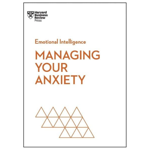 Alice Boyes Judson Brewer Rasmus Hougaard Jacqueline Carter - Managing Your Anxiety (HBR Emotional Intelligence Series)