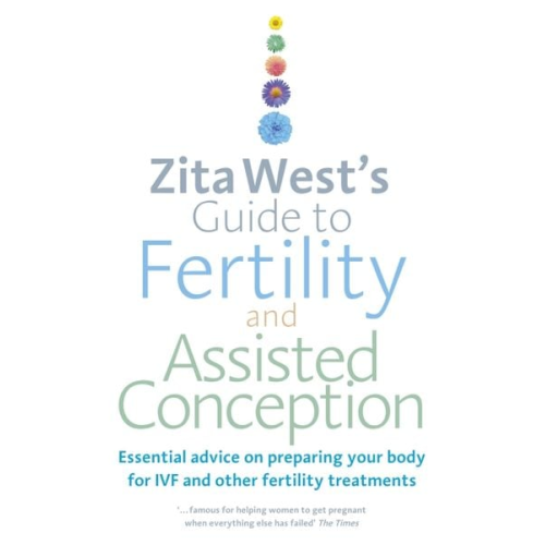 Zita West - Zita West's Guide to Fertility and Assisted Conception: Essential Advice on Preparing Your Body for Ivf and Other Fertility Treatments