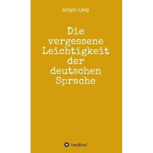 Jürgen Lang - Die vergessene Leichtigkeit der deutschen Sprache