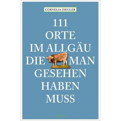 Cornelia Ziegler - 111 Orte im Allgäu, die man gesehen haben muss